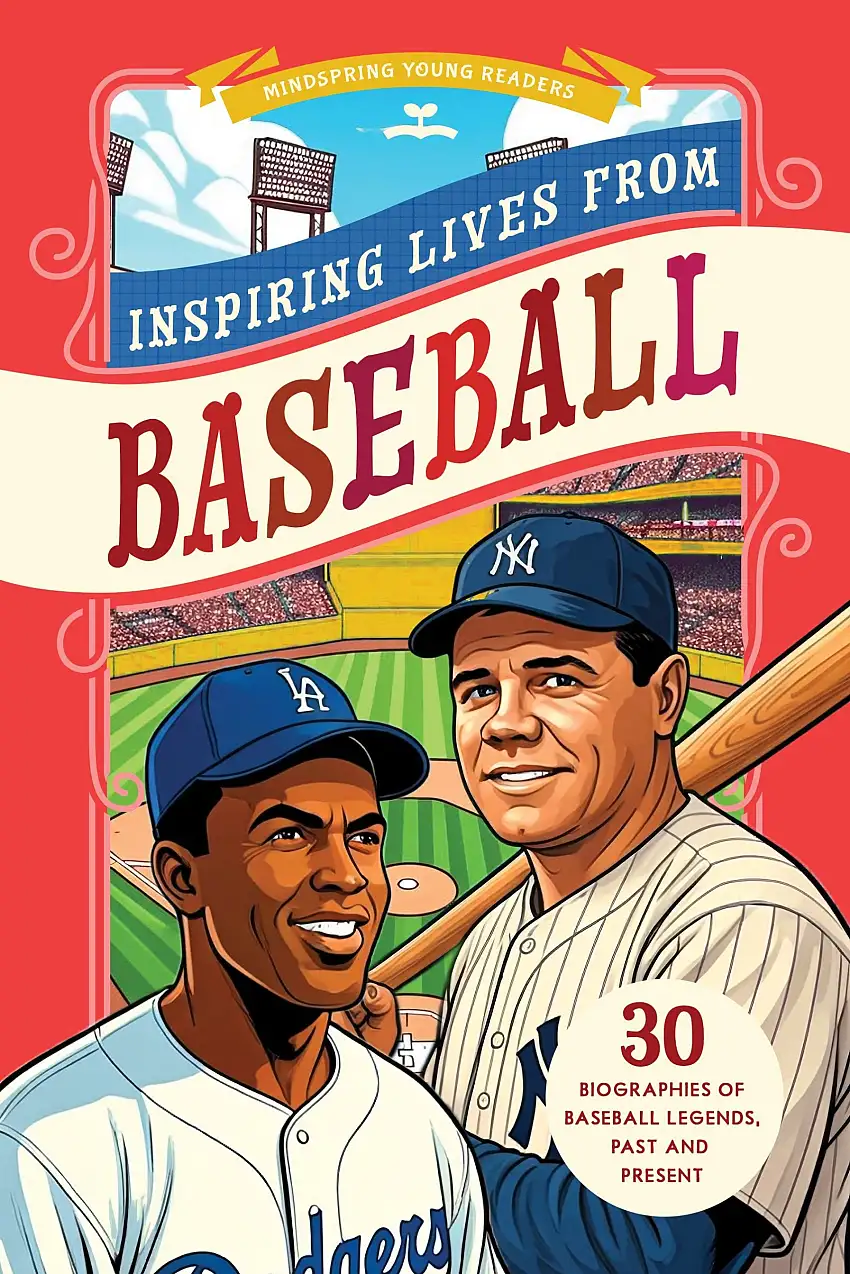 Inspiring Stories From Baseball: 30 Biographies Of Baseball Legends, Past And Present